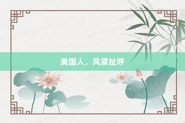 美国人，风紧扯呼