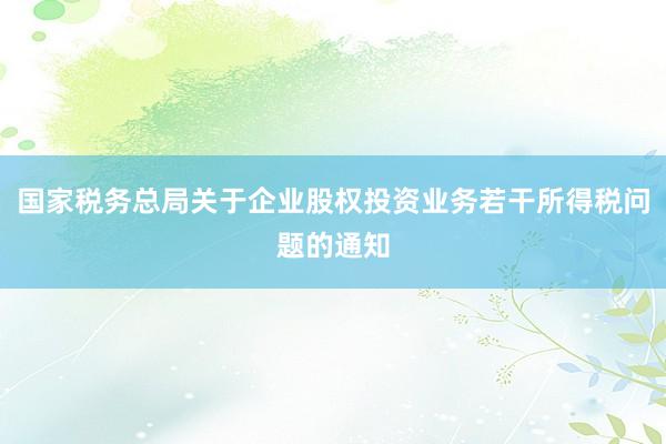 国家税务总局关于企业股权投资业务若干所得税问题的通知
