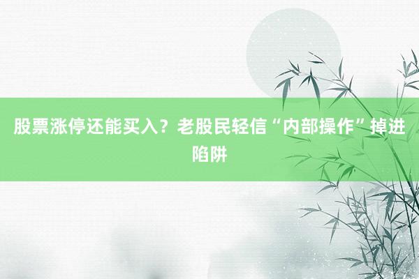 股票涨停还能买入？老股民轻信“内部操作”掉进陷阱