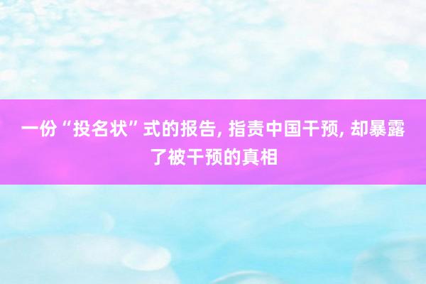 一份“投名状”式的报告, 指责中国干预, 却暴露了被干预的真相
