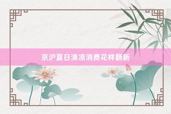 京沪夏日清凉消费花样翻新
