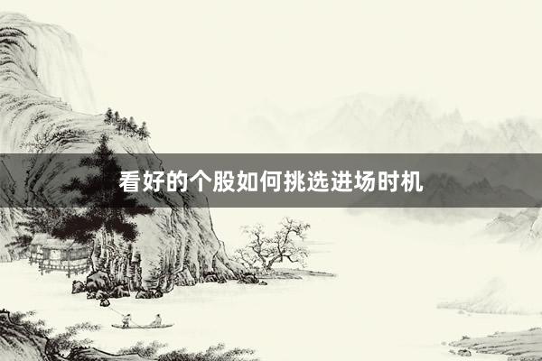 看好的个股如何挑选进场时机