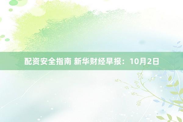 配资安全指南 新华财经早报：10月2日